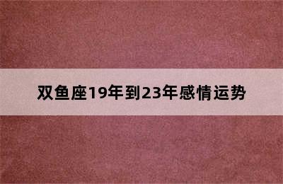 双鱼座19年到23年感情运势