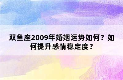 双鱼座2009年婚姻运势如何？如何提升感情稳定度？