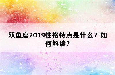 双鱼座2019性格特点是什么？如何解读？