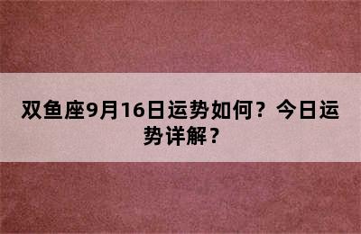 双鱼座9月16日运势如何？今日运势详解？
