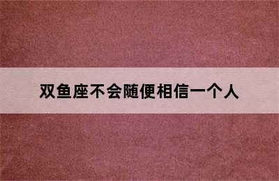 双鱼座不会随便相信一个人