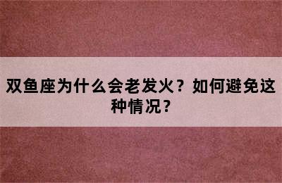 双鱼座为什么会老发火？如何避免这种情况？