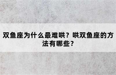 双鱼座为什么最难哄？哄双鱼座的方法有哪些？