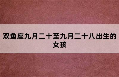 双鱼座九月二十至九月二十八出生的女孩