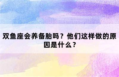 双鱼座会养备胎吗？他们这样做的原因是什么？