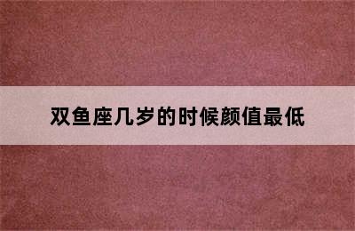 双鱼座几岁的时候颜值最低