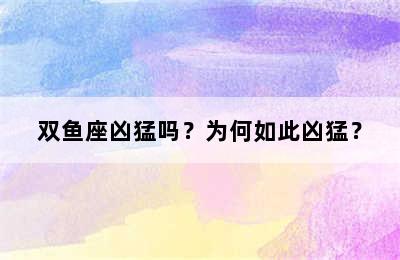 双鱼座凶猛吗？为何如此凶猛？