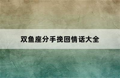 双鱼座分手挽回情话大全