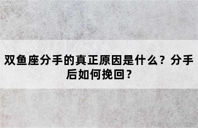双鱼座分手的真正原因是什么？分手后如何挽回？