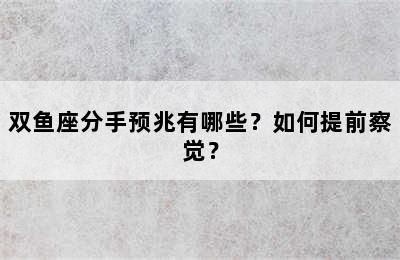 双鱼座分手预兆有哪些？如何提前察觉？