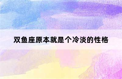 双鱼座原本就是个冷淡的性格