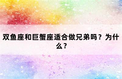 双鱼座和巨蟹座适合做兄弟吗？为什么？