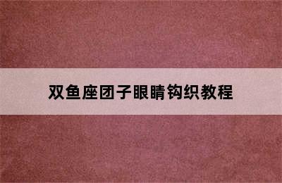 双鱼座团子眼睛钩织教程