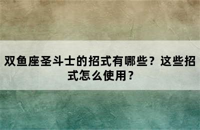 双鱼座圣斗士的招式有哪些？这些招式怎么使用？