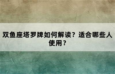 双鱼座塔罗牌如何解读？适合哪些人使用？