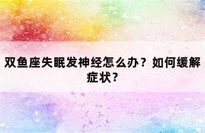 双鱼座失眠发神经怎么办？如何缓解症状？