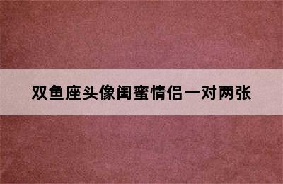 双鱼座头像闺蜜情侣一对两张