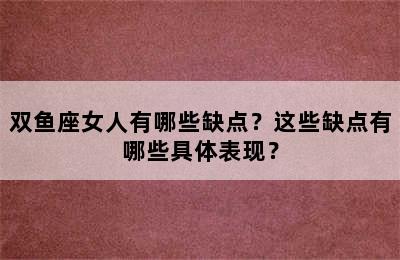 双鱼座女人有哪些缺点？这些缺点有哪些具体表现？