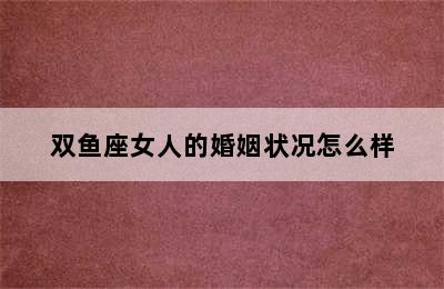 双鱼座女人的婚姻状况怎么样