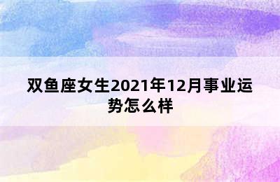 双鱼座女生2021年12月事业运势怎么样