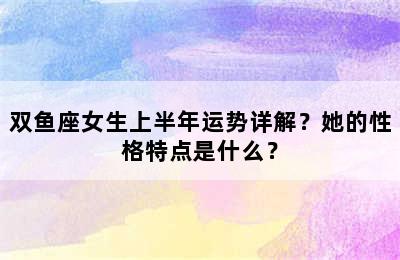 双鱼座女生上半年运势详解？她的性格特点是什么？