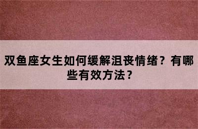 双鱼座女生如何缓解沮丧情绪？有哪些有效方法？