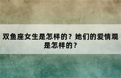 双鱼座女生是怎样的？她们的爱情观是怎样的？