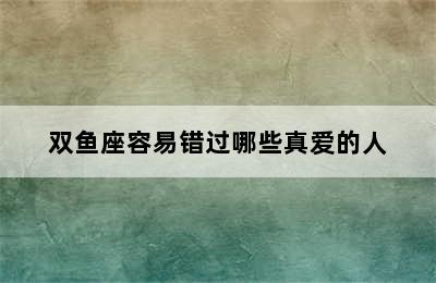 双鱼座容易错过哪些真爱的人