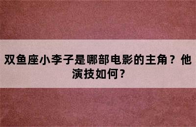 双鱼座小李子是哪部电影的主角？他演技如何？