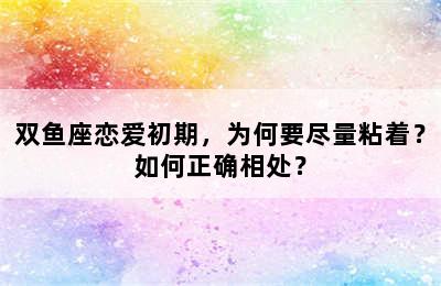 双鱼座恋爱初期，为何要尽量粘着？如何正确相处？