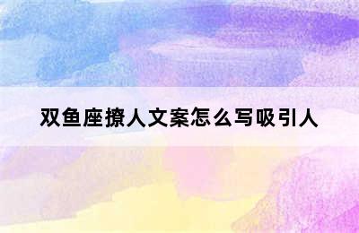 双鱼座撩人文案怎么写吸引人