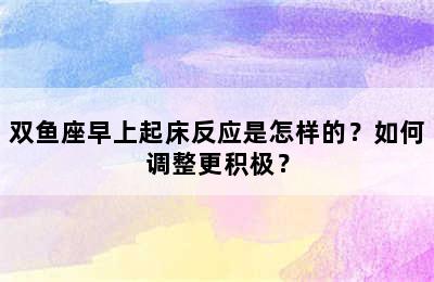 双鱼座早上起床反应是怎样的？如何调整更积极？
