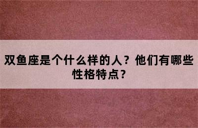 双鱼座是个什么样的人？他们有哪些性格特点？