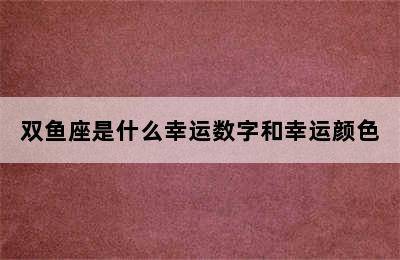 双鱼座是什么幸运数字和幸运颜色