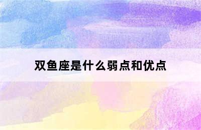 双鱼座是什么弱点和优点