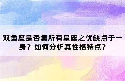 双鱼座是否集所有星座之优缺点于一身？如何分析其性格特点？