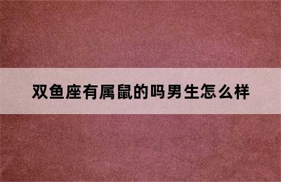 双鱼座有属鼠的吗男生怎么样