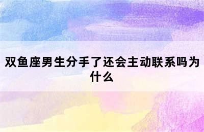 双鱼座男生分手了还会主动联系吗为什么