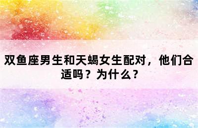 双鱼座男生和天蝎女生配对，他们合适吗？为什么？