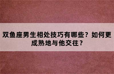 双鱼座男生相处技巧有哪些？如何更成熟地与他交往？