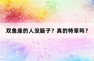 双鱼座的人没脑子？真的特笨吗？