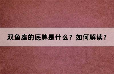 双鱼座的底牌是什么？如何解读？