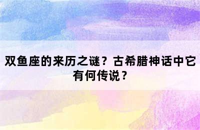 双鱼座的来历之谜？古希腊神话中它有何传说？