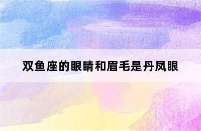 双鱼座的眼睛和眉毛是丹凤眼