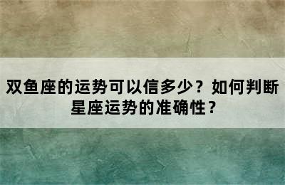 双鱼座的运势可以信多少？如何判断星座运势的准确性？