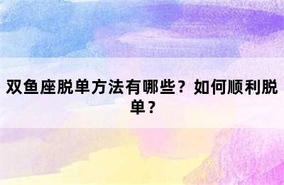 双鱼座脱单方法有哪些？如何顺利脱单？