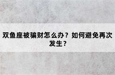 双鱼座被骗财怎么办？如何避免再次发生？