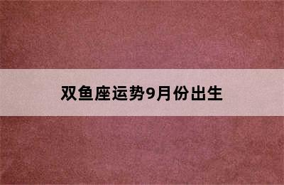 双鱼座运势9月份出生