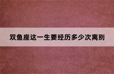 双鱼座这一生要经历多少次离别