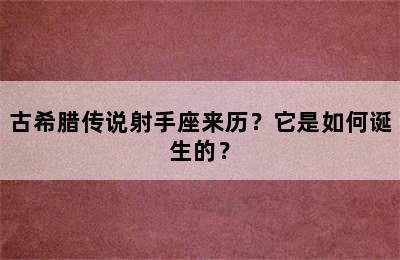 古希腊传说射手座来历？它是如何诞生的？